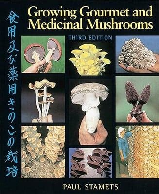 Growing Gourmet and Medicinal Mushrooms - Authored by Paul Stamets